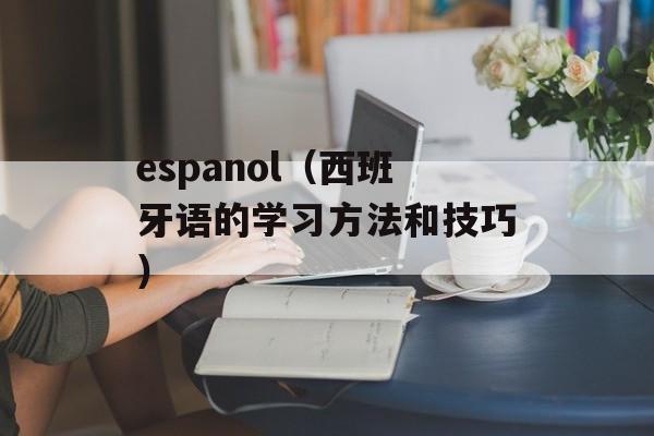 espanol（西班牙语的学习方法和技巧）-第1张图片-