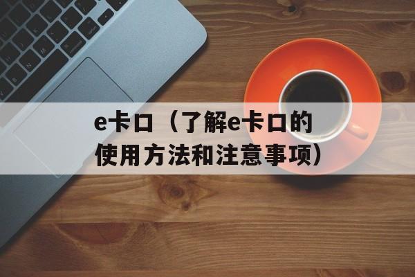 e卡口（了解e卡口的使用方法和注意事项）-第1张图片-