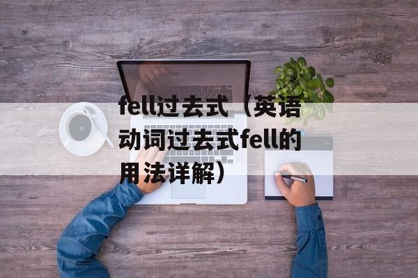 fell过去式（英语动词过去式fell的用法详解）-第1张图片-