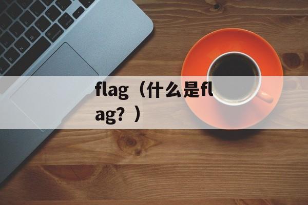 flag（什么是flag？）-第1张图片-