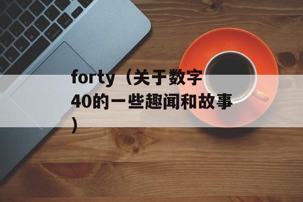 forty（关于数字40的一些趣闻和故事）-第1张图片-