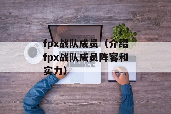 fpx战队成员（介绍fpx战队成员阵容和实力）-第1张图片-