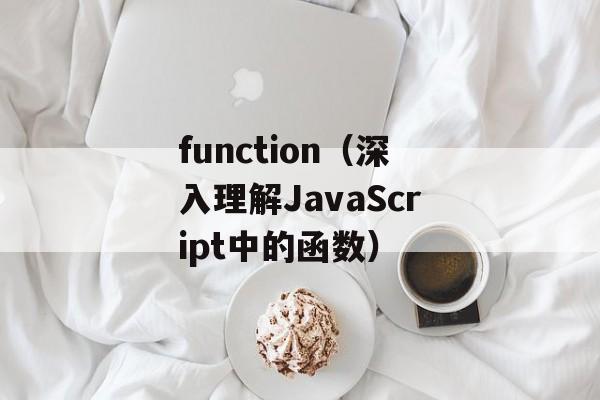 function（深入理解JavaScript中的函数）-第1张图片-