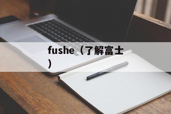fushe（了解富士）-第1张图片-