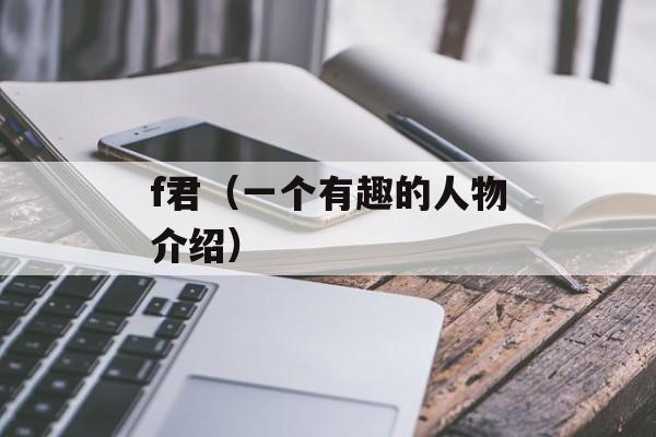 f君（一个有趣的人物介绍）-第1张图片-