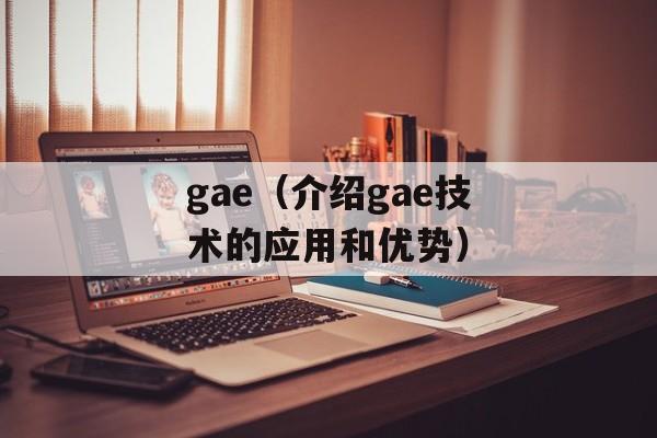 gae（介绍gae技术的应用和优势）-第1张图片-