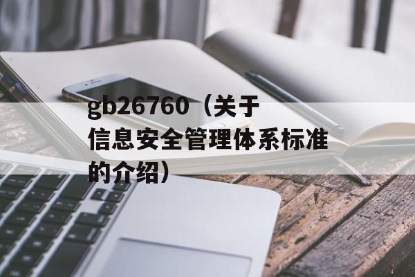 gb26760（关于信息安全管理体系标准的介绍）-第1张图片-