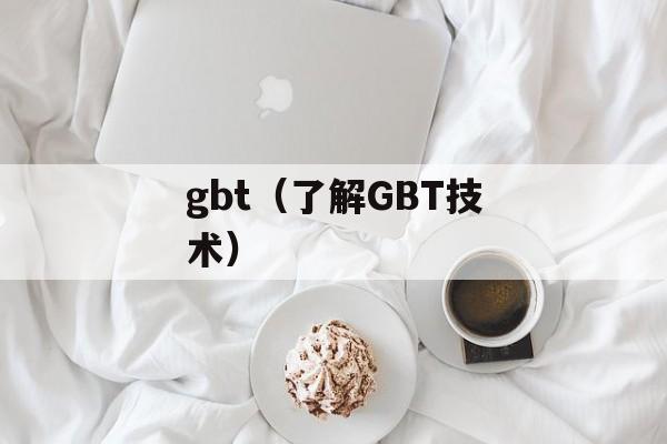 gbt（了解GBT技术）-第1张图片-