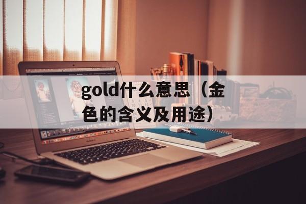 gold什么意思（金色的含义及用途）-第1张图片-