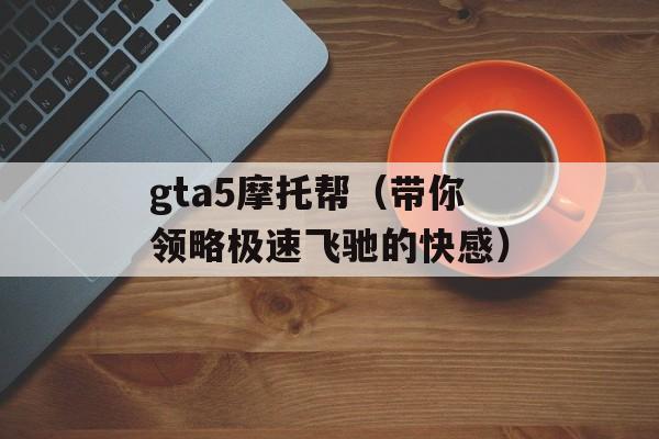 gta5摩托帮（带你领略极速飞驰的快感）-第1张图片-
