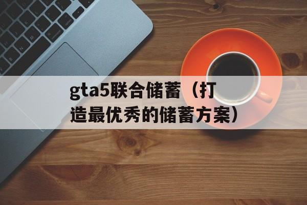 gta5联合储蓄（打造最优秀的储蓄方案）-第1张图片-
