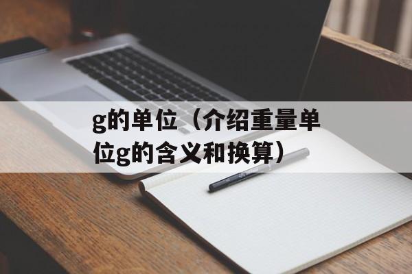 g的单位（介绍重量单位g的含义和换算）-第1张图片-