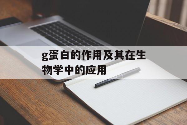 g蛋白的作用及其在生物学中的应用-第1张图片-