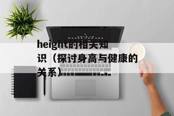 height的相关知识（探讨身高与健康的关系）-第1张图片-