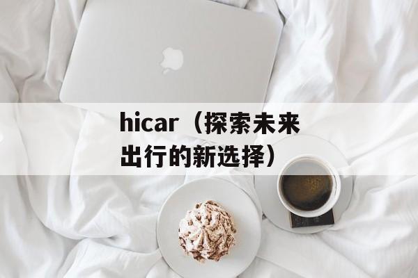 hicar（探索未来出行的新选择）-第1张图片-