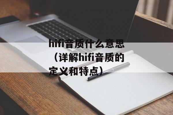 hifi音质什么意思（详解hifi音质的定义和特点）-第1张图片-