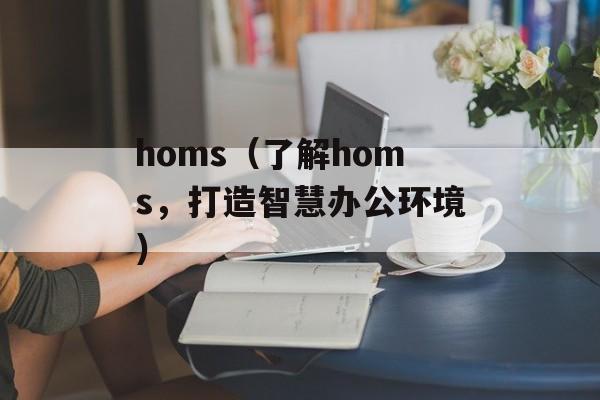 homs（了解homs，打造智慧办公环境）-第1张图片-