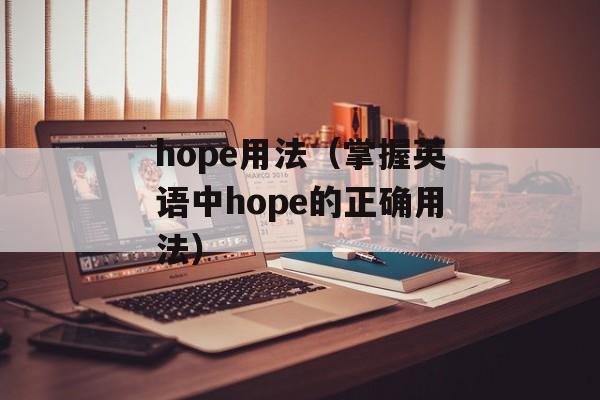 hope用法（掌握英语中hope的正确用法）-第1张图片-