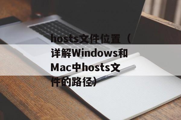 hosts文件位置（详解Windows和Mac中hosts文件的路径）-第1张图片-