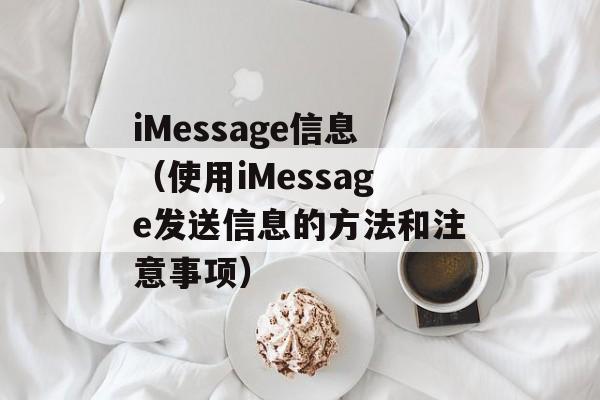 iMessage信息（使用iMessage发送信息的方法和注意事项）-第1张图片-