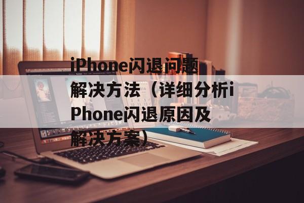 iPhone闪退问题解决方法（详细分析iPhone闪退原因及解决方案）-第1张图片-