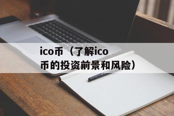 ico币（了解ico币的投资前景和风险）-第1张图片-
