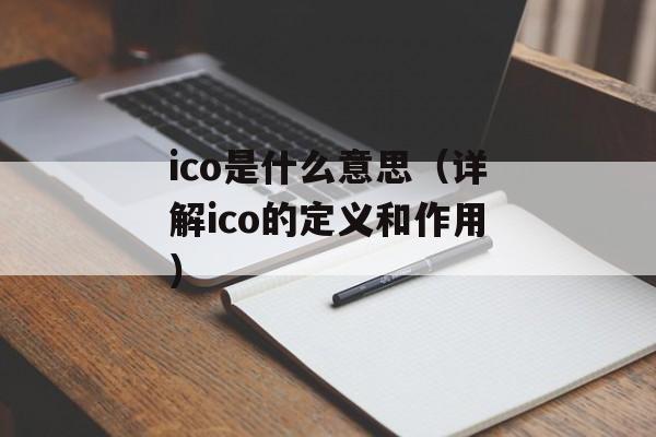 ico是什么意思（详解ico的定义和作用）-第1张图片-