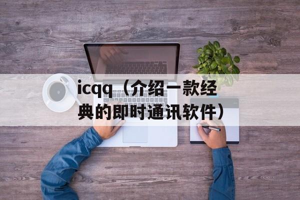 icqq（介绍一款经典的即时通讯软件）-第1张图片-