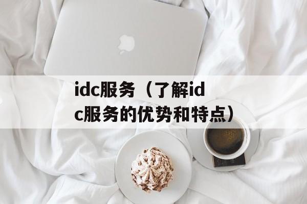 idc服务（了解idc服务的优势和特点）-第1张图片-