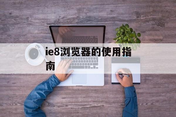 ie8浏览器的使用指南-第1张图片-