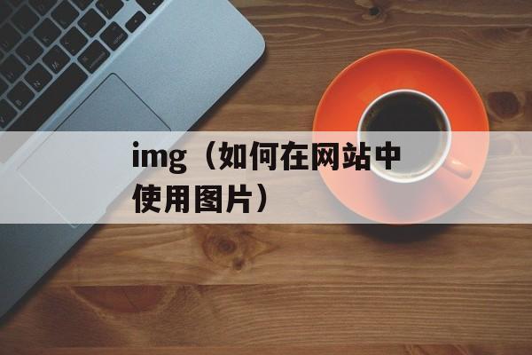 img（如何在网站中使用图片）-第1张图片-