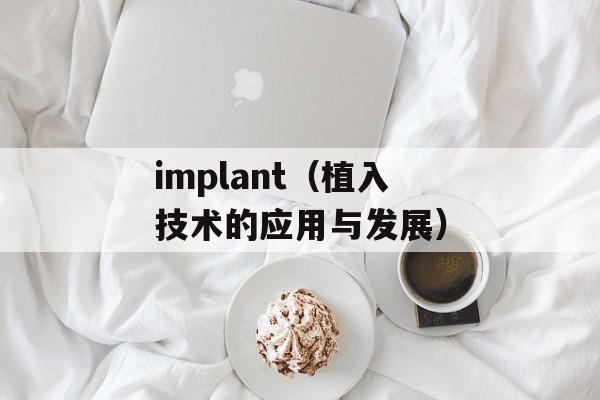 implant（植入技术的应用与发展）-第1张图片-