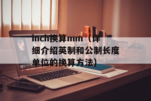 inch换算mm（详细介绍英制和公制长度单位的换算方法）-第1张图片-