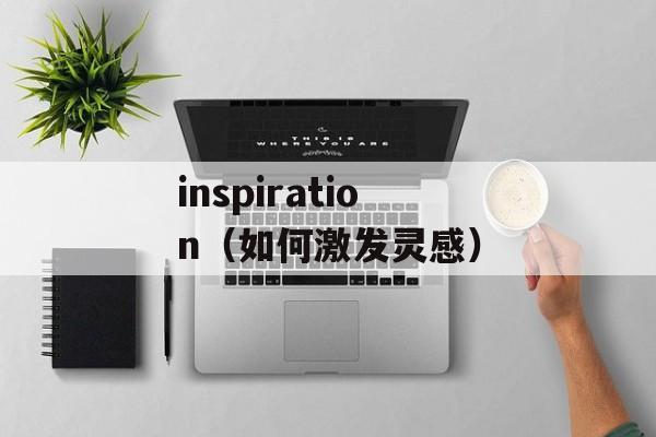 inspiration（如何激发灵感）-第1张图片-