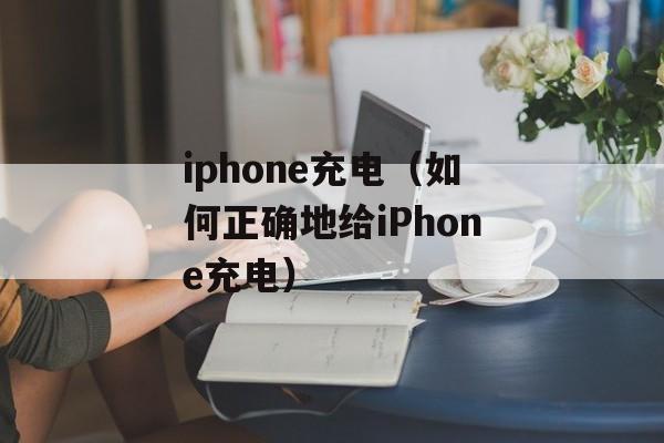 iphone充电（如何正确地给iPhone充电）-第1张图片-