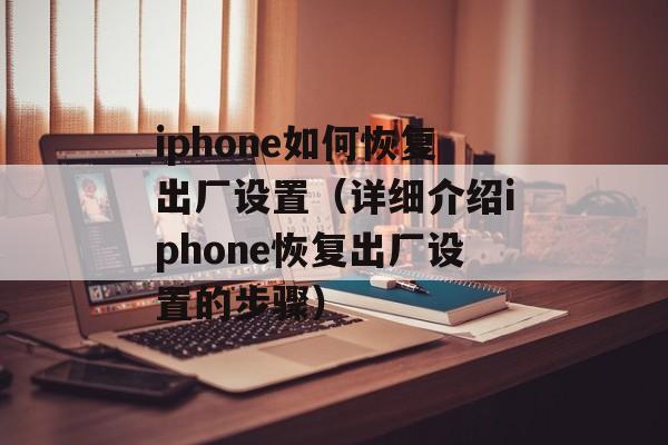 iphone如何恢复出厂设置（详细介绍iphone恢复出厂设置的步骤）-第1张图片-
