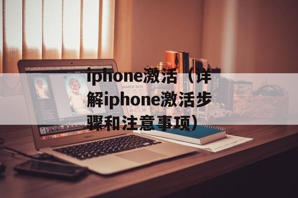 iphone激活（详解iphone激活步骤和注意事项）-第1张图片-