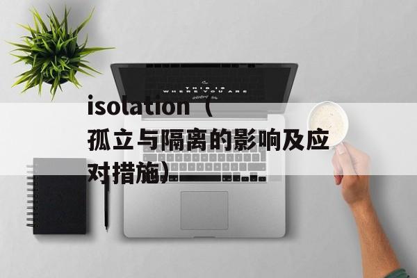 isolation（孤立与隔离的影响及应对措施）-第1张图片-