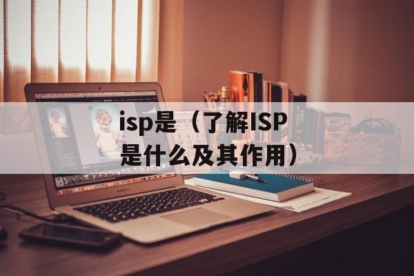isp是（了解ISP是什么及其作用）-第1张图片-
