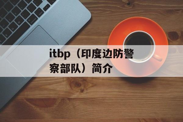 itbp（印度边防警察部队）简介-第1张图片-