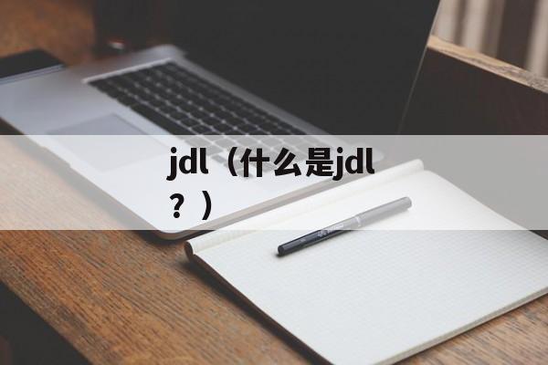 jdl（什么是jdl？）-第1张图片-
