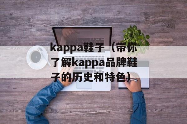 kappa鞋子（带你了解kappa品牌鞋子的历史和特色）-第1张图片-
