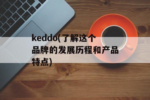 keddo(了解这个品牌的发展历程和产品特点)-第1张图片-