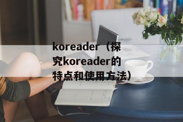 koreader（探究koreader的特点和使用方法）-第1张图片-
