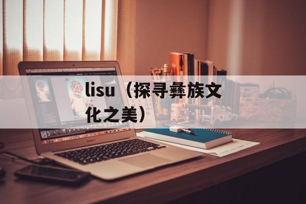 lisu（探寻彝族文化之美）-第1张图片-