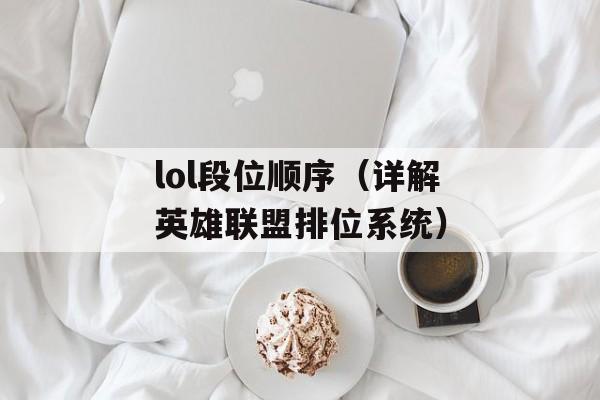lol段位顺序（详解英雄联盟排位系统）-第1张图片-