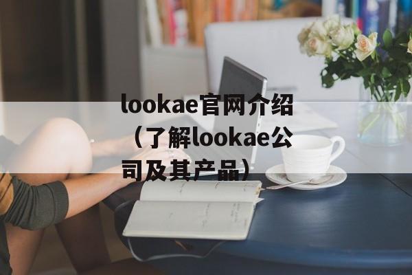lookae官网介绍（了解lookae公司及其产品）-第1张图片-