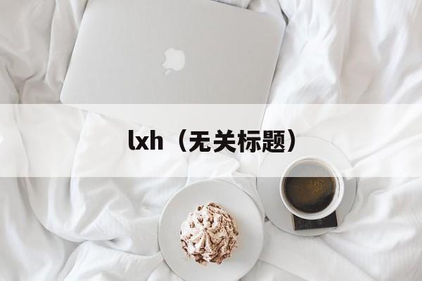 lxh（无关标题）-第1张图片-