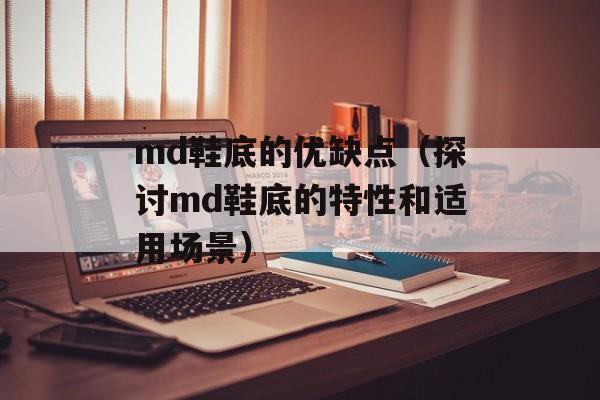 md鞋底的优缺点（探讨md鞋底的特性和适用场景）-第1张图片-