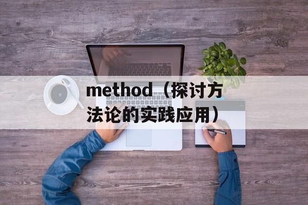 method（探讨方法论的实践应用）-第1张图片-